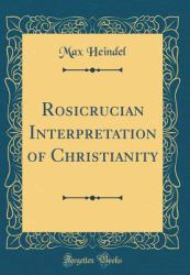 Rosicrucian Interpretation of Christianity (Classic Reprint)
