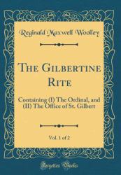 The Gilbertine Rite, Vol. 1 Of 2 : Containing (I) the Ordinal, and (II) the Office of St. Gilbert (Classic Reprint)
