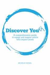 Discover Youth : A Comprehensive Guide to Equip and Inspire Adults Who Impact Youth