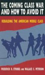 The Coming Class War and How to Avoid It : Rebuilding the American Middle Class