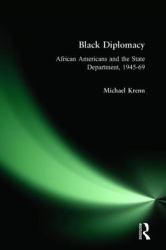 Black Diplomacy: African Americans and the State Department, 1945-69 : African Americans and the State Department, 1945-69
