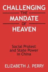 Challenging the Mandate of Heaven: Social Protest and State Power in China : Social Protest and State Power in China
