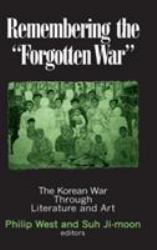 Remembering the Forgotten War : The Korean War Through Literature and Art