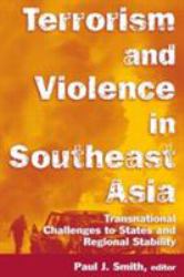 Terrorism and Violence in Southeast Asia: Transnational Challenges to States and Regional Stability : Transnational Challenges to States and Regional Stability