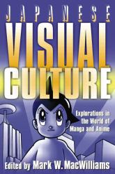 Japanese Visual Culture : Explorations in the World of Manga and Anime