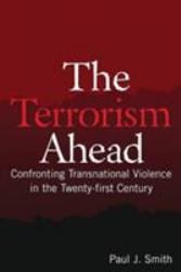 The Terrorism Ahead : Confronting Transnational Violence in the Twenty-First Century