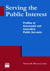 Serving the Public Interest: Profiles of Successful and Innovative Public Servants : Profiles of Successful and Innovative Public Servants