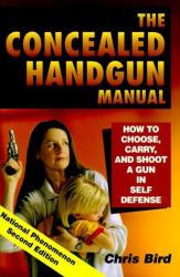 The Concealed Handgun Manual : How to Choose, Carry and Shoot a Gun in Self Defense