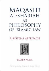 Maqasid Al-Shariah As Philosophy of Islamic Law : A Systems Approach