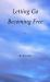 Letting Go Becoming Free Letting Go Becoming Free