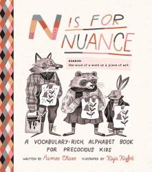 N Is for Nuance : A Vocabulary-Rich Alphabet Book for Precocious Kids