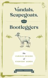 Vandals, Scapegoats, and Bootleggers : The Curious Origins of Everyday Words