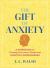 The Gift of Anxiety : A Workbook for Turning Your Inner Chaos into Everyday Superpowers