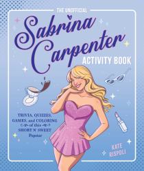 The Unofficial Sabrina Carpenter Activity Book : Trivia, Quizzes, Games, and Coloring for Fans of This Short N' Sweet Popstar