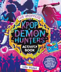 The Unofficial KPop Demon Hunters Activity Book : Games, Quizzes, Trivia, and More to Unleash Your Inner Idol!
