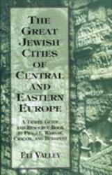 Great Jewish Cities of Central and Eastern Europe : A Travel Guide and Resource Book to Prague, Warsaw, Crakow and Budapest