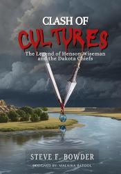 Clash of Cultures, the Legend of Henson Wiseman and the Dakota Chiefs : The Uprising and Life on the Frontier