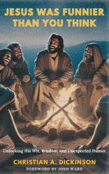 Jesus Was Funnier Than You Think : Unlocking His Wit, Wisdom, and Unexpected Humor