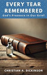 Every Tear Remembered : God's Presence in Our Grief