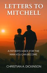 Letters to Mitchell : A Father's Voice for the Man You Can Become