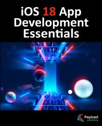 iOS 18 App Development Essentials : Developing iOS Apps with SwiftUI, Swift, and Xcode 16