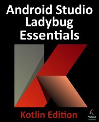 Android Studio Ladybug Essentials - Kotlin Edition : Developing Android Apps Using Android Studio Ladybug and Kotlin