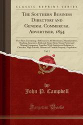 The Southern Business Directory and General Commercial Advertiser, 1854, Vol. 1 : First Part; Containing a Reference to All Merchants, Manufacturers, Banking, Insurance, Railroad, Steam-Boat, Steam Packet and Mining Companies; Together with Statistics in