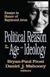 Political Reason in the Age of Ideology : Essays in Honor of Raymond Aron