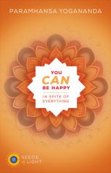 You Can Be Happy in Spite of Everything : Seeds of Light, Volume One