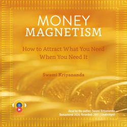 Money Magnetism : How to Attract What You Need When You Need It