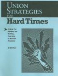 Union Strategies for Hard Times : Helping Your Members and Building Your Union in the Great Recession