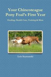 Your Chincoteague Pony Foal's First Year : Feeding, Health Care, Training & More