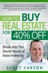 How to Buy Real Estate for 40% Off : Break into the Secret World of Note Investing