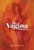 The Vagina Dialogues : What Every Woman (and Every Partner) Needs to Know about Vaginal Health, Pleasure, and Empowerment