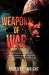 Weapons of War : A Soldier's Story of Service, Love, and Faith Weapons of War : A Soldier's Story of Service, Love, and Faith