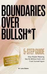 Boundaries over Bullsh*t : 5-Step Guide: Stop People-Pleasing, Say No Without Guilt, and Trust Yourself Again