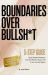 Boundaries over Bullsh*t : 5-Step Guide: Stop People-Pleasing, Say No Without Guilt, and Trust Yourself Again