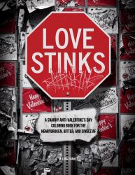 Love Stinks : A Snarky Anti-Valentine's Day Coloring Book for the Heartbroken, Bitter, and Single AF