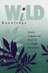 Wild Knowledge : Science, Language, and Social Life in a Fragile Environment