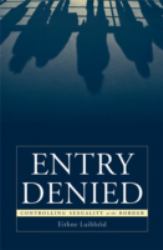 Entry Denied : Controlling Sexuality at the Border