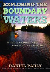 Exploring the Boundary Waters : A Trip Planner and Guide to the BWCAW