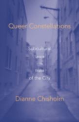 Queer Constellations : Subcultural Space in the Wake of the City
