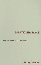 Digitizing Race : Visual Cultures of the Internet
