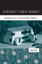 Everybody's Family Romance : Reading Incest in Neoliberal America