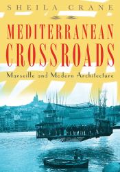 Mediterranean Crossroads : Marseille and Modern Architecture