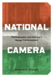 National Camera : Photography and Mexico's Image Environment