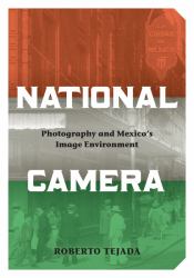 National Camera : Photography and Mexico's Image Environment
