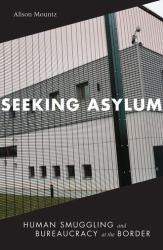 Seeking Asylum : Human Smuggling and Bureaucracy at the Border