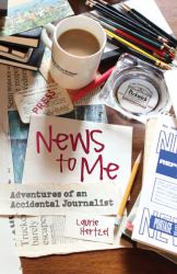 News to Me : Adventures of an Accidental Journalist
