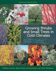 Growing Shrubs and Small Trees in Cold Climates : Revised and Updated Edition